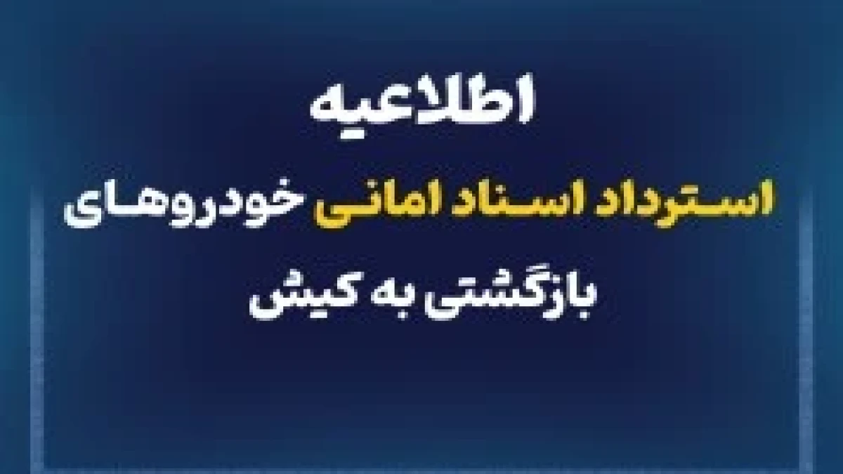 اطلاعیه استرداد اسناد امانی خودروهای بازگشتی به کیش
